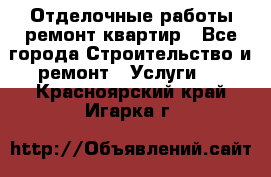 Отделочные работы,ремонт квартир - Все города Строительство и ремонт » Услуги   . Красноярский край,Игарка г.